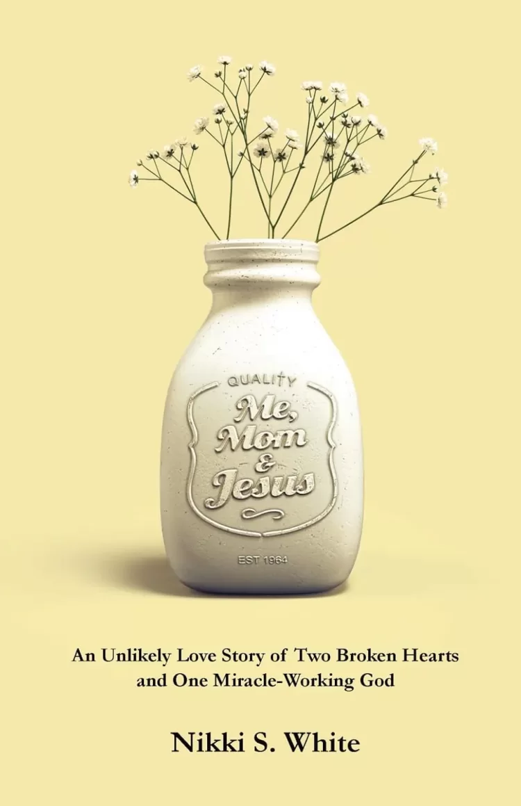 Me, Mom, & Jesus: An Unlikely Love Story of Two Broken Hearts and One Miracle-Working God